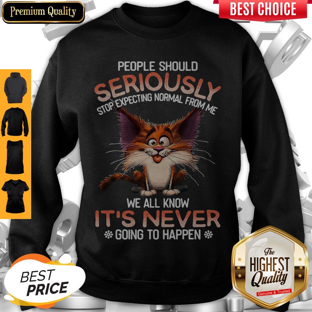 People Should Seriously Stop Expecting Normal From Me Sweatshirt