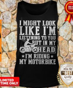 I Might Look Like I'm Listening To You But In My Head I'm Riding My Motorbike Tank Top