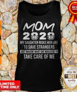 Mom 2020 My Daughter Risks Her Life To Save Strangers Coronavirus Tank Top