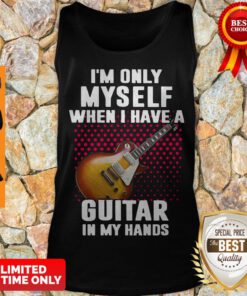 Top Im Only Myself When I Have A Guitar In My Hands Womens Tank Top