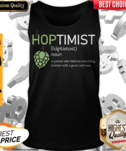 Hoptimist Noun A Person Who Believes Everything Is Better Tank-top