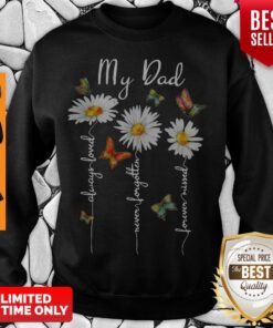 Top My Dad Always Loved Never Forgotten Flower Missed Sweatshirt