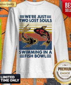 Top We’re Just Two Lost Souls Swimming In A Fish Bowl Vintage Sweatshirt