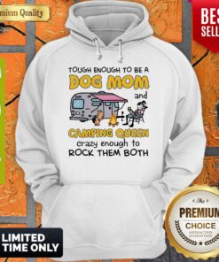 Tough Enough To Be A Dog Mom And Camping Queen Crazy Enough To Rock Them Both Hoodie