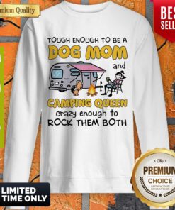 Tough Enough To Be A Dog Mom And Camping Queen Crazy Enough To Rock Them Both Sweatshirt