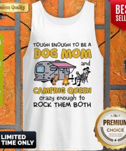 Tough Enough To Be A Dog Mom And Camping Queen Crazy Enough To Rock Them Both V-neck