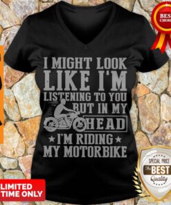 I Might Look Like I'm Listening To You But In My Head I'm Riding My Motorbike V-neck