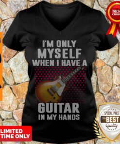 Top Im Only Myself When I Have A Guitar In My Hands Womens V-neck