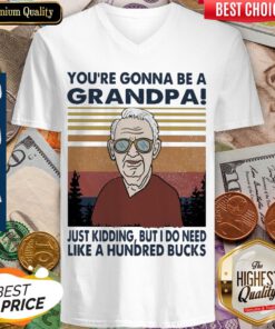 Youre Gonna Be A Grandpa Just Kidding But I Do Need Like A Hundred Bucks Vintage V-neck