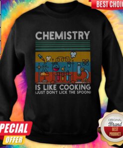 Chemistry Is Like Cooking Just Don't Lick The Classic Sweatshirt