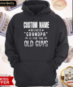 Custom Name Because Grandpa Is For The Old Guys Hoodie