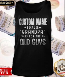 Custom Name Because Grandpa Is For The Old Guys Tank Top