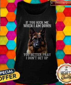 Cute Dog If You Kick Me When I Am Down You Better Pray I Don’t Get Up Tank Top