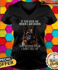 Cute Dog If You Kick Me When I Am Down You Better Pray I Don’t Get Up V-neck