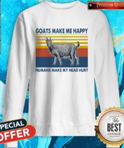 Cute Goats Make Me Happy Humans Make My Head Hurt Sweatshirt