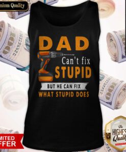 Dad Can’t Fix Stupid But He Can Fix What Stupid Does Tank Top
