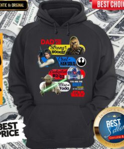 Dad You Are Strong As A Wookief Cool As Han Solo Dedicated As R2 D2 Wise As Yoda You Are The Best Father In The Galaxy Star Wars Hoodie