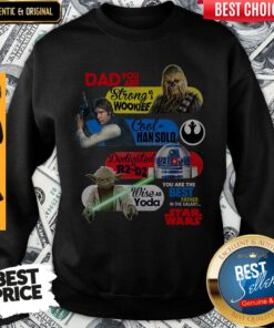 Dad You Are Strong As A Wookief Cool As Han Solo Dedicated As R2 D2 Wise As Yoda You Are The Best Father In The Galaxy Star Wars Sweatshirt