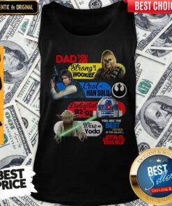 Dad You Are Strong As A Wookief Cool As Han Solo Dedicated As R2 D2 Wise As Yoda You Are The Best Father In The Galaxy Star Wars Tank Top