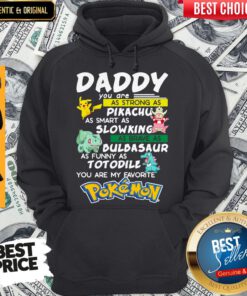 Daddy You Are Strong As A Pikachu As Smart As Mewtwo As Brave As Bulbasaur As Funny As Totodile You Are My Favourite Pokemon Hoodie