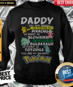 Daddy You Are Strong As A Pikachu As Smart As Mewtwo As Brave As Bulbasaur As Funny As Totodile You Are My Favourite Pokemon Sweatshirt