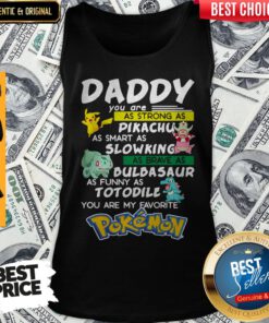 Daddy You Are Strong As A Pikachu As Smart As Mewtwo As Brave As Bulbasaur As Funny As Totodile You Are My Favourite Pokemon Tank Top