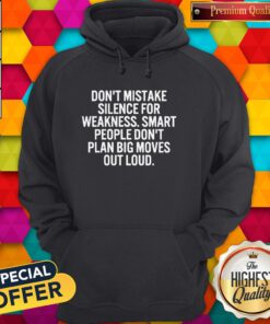 Don’t Mistake Silence For Weakness Smart People Don’t Plan Big Moves Out Loud Hoodie