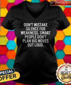 Don’t Mistake Silence For Weakness Smart People Don’t Plan Big Moves Out Loud V-neck