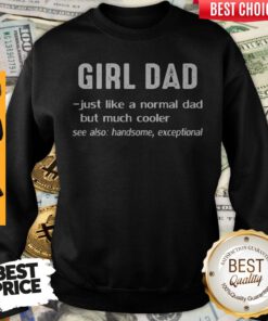 Girl Dad Just Like A Normal Dad But Much Cooler Sweatshirt