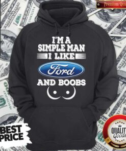 Good I’m A Simple Man I Like Ford And Boobs Hoodie