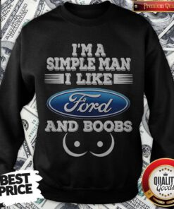 Good I’m A Simple Man I Like Ford And Boobs Sweatshirt