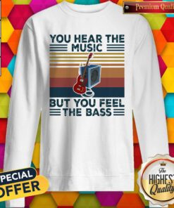 Guitar You Hear The Music But You Feel The Bass Vintage Sweatshirt