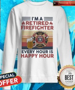 Hot I'm A Retired Firefighter Every Hour Is Happy Hour Vintage Retro Sweatshirt
