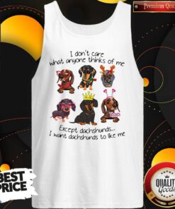 I Don’t Care What Anyone Thinks Of Me Except Dachshunds I Want Dachshunds To Like Me Tank Top