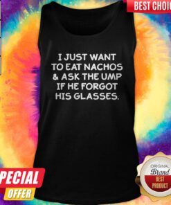 I Just Want To Eat Nachos And Ask The Ump If He Forgot His Glasses Tank Top