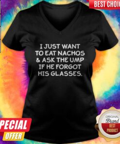 I Just Want To Eat Nachos And Ask The Ump If He Forgot His Glasses V-neck