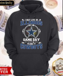 I May Live In Illinois But On Game Day My Heart And Soul Belong To Cowboys Hoodie