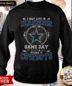 I May Live In Illinois But On Game Day My Heart And Soul Belong To Cowboys Sweatshirt