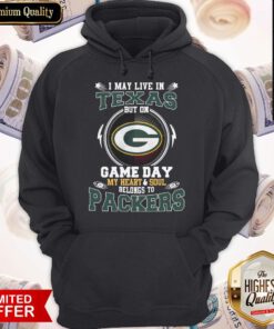 I May Live In Texas But On Game Day My Heart And Soul Belong To Packers Hoodie