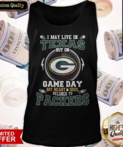 I May Live In Texas But On Game Day My Heart And Soul Belong To Packers Tank Top