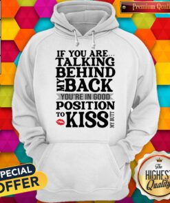 If You Are Talking Behind My Back You’re In Good Position To Kiss My Butt Hoodie