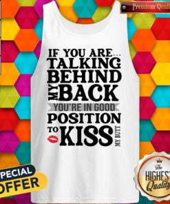 If You Are Talking Behind My Back You’re In Good Position To Kiss My Butt Tank Top