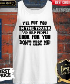 I’ll Put You In The Trunk And Help People Look For You Don’t Test Me Vintage Tank Top