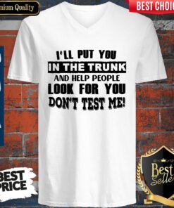 I’ll Put You In The Trunk And Help People Look For You Don’t Test Me Vintage V-neck