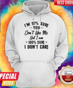 I'm 97 Sure You Don't Like Me But I Am 100 Sure I Don't Care Hoodie