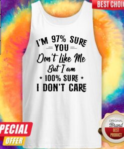 I'm 97 Sure You Don't Like Me But I Am 100 Sure I Don't Care Tank Top