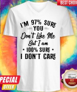 I'm 97 Sure You Don't Like Me But I Am 100 Sure I Don't Care V-neck