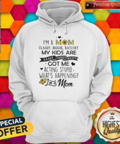 I'm A Mom Classy Bougie Ratchet My Kids Are Sassy Moody Nasty Got Me Acting Stupid Whats Happening Hoodie