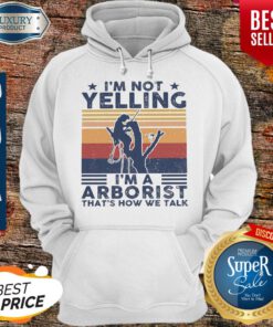 I’m Not Yelling I’m A Arborist That’s How We Talk Vintage Hoodie
