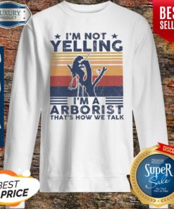 I’m Not Yelling I’m A Arborist That’s How We Talk Vintage Sweatshirt